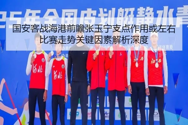 国安客战海港前瞻张玉宁支点作用或左右比赛走势关键因素解析深度